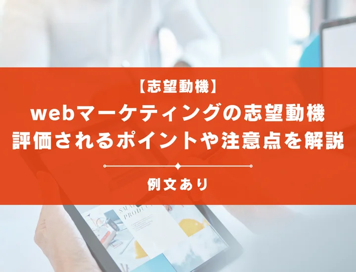 【例文あり】webマーケティングの志望動機の書き方は？評価されるポイントや注意点を解説